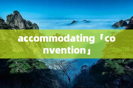 accommodating「convention」 accommodating「convention」