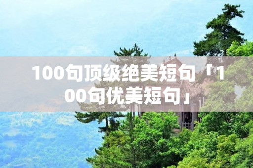 100句顶级绝美短句「100句优美短句」