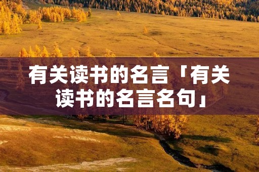 有关读书的名言「有关读书的名言名句」