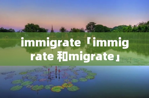 immigrate「immigrate 和migrate」