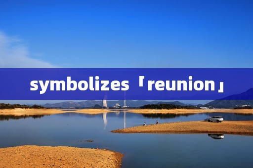 symbolizes「reunion」