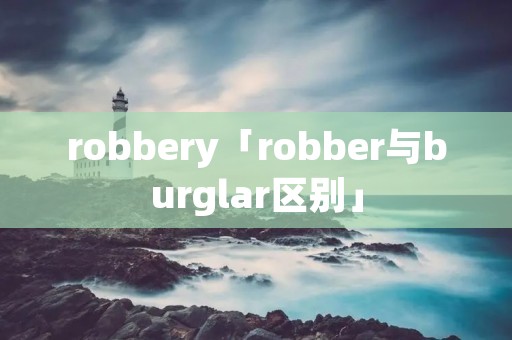 robbery「robber与burglar区别」