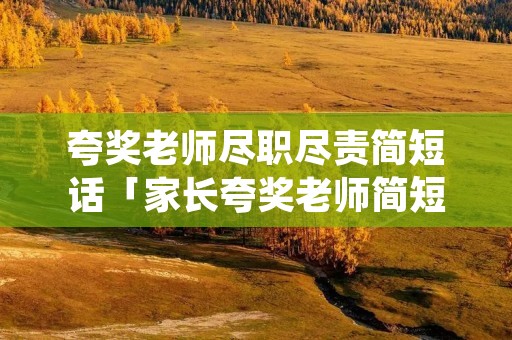 夸奖老师尽职尽责简短话「家长夸奖老师简短话」