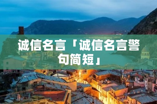 诚信名言「诚信名言警句简短」
