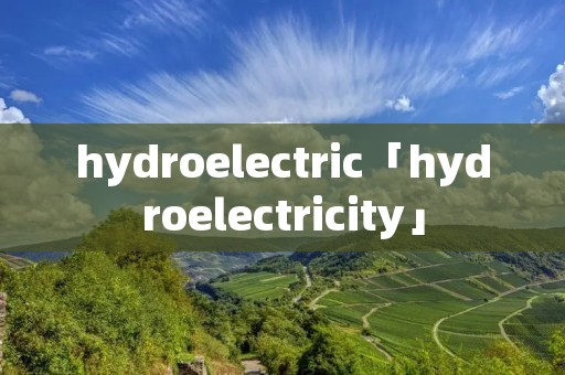 hydroelectric「hydroelectricity」