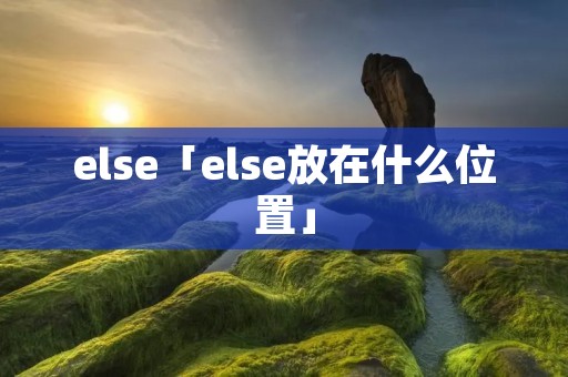 else「else放在什么位置」 else「else放在什么位置」