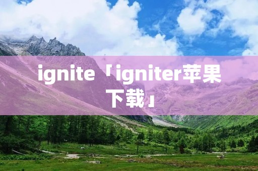 ignite「igniter苹果下载」