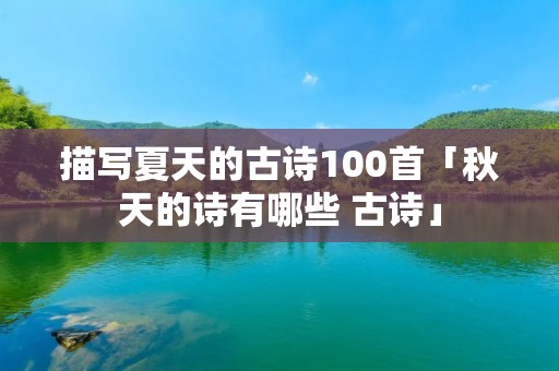 描写夏天的古诗100首「秋天的诗有哪些 古诗」