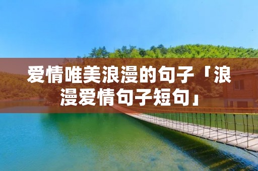 爱情唯美浪漫的句子「浪漫爱情句子短句」