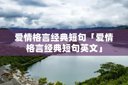 爱情格言经典短句「爱情格言经典短句英文」