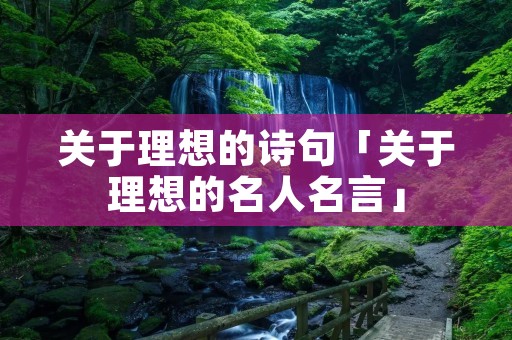 关于理想的诗句「关于理想的名人名言」 关于理想的诗句「关于理想的名人名言」