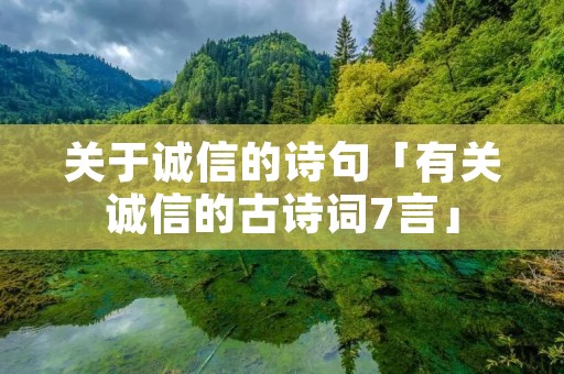 关于诚信的诗句「有关诚信的古诗词7言」