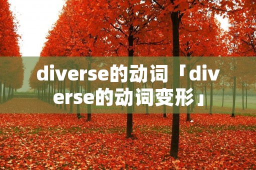 diverse的动词「diverse的动词变形」 diverse的动词「diverse的动词变形」