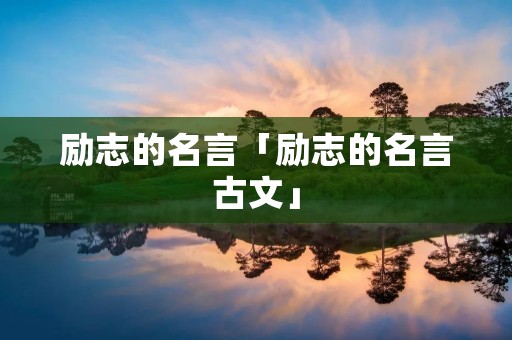 励志的名言「励志的名言古文」