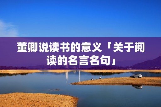 董卿说读书的意义「关于阅读的名言名句」