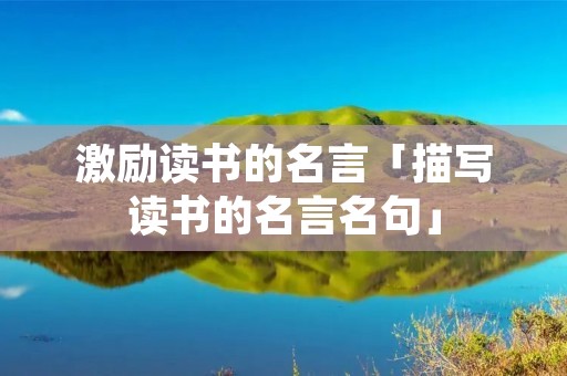 激励读书的名言「描写读书的名言名句」
