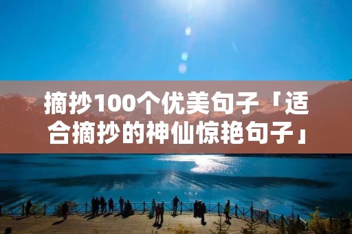 摘抄100个优美句子「适合摘抄的神仙惊艳句子」