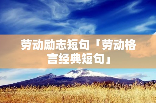 劳动励志短句「劳动格言经典短句」 劳动励志短句「劳动格言经典短句」