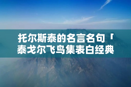 托尔斯泰的名言名句「泰戈尔飞鸟集表白经典名句」