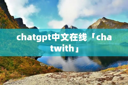 chatgpt中文在线「chatwith」