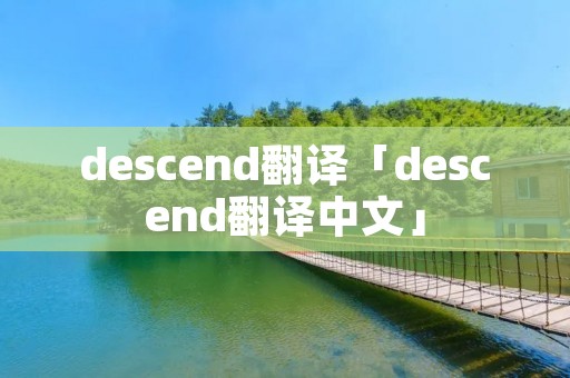 descend翻译「descend翻译中文」
