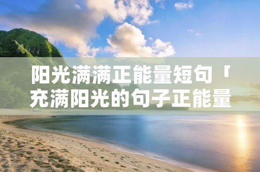 阳光满满正能量短句「充满阳光的句子正能量短句励志」