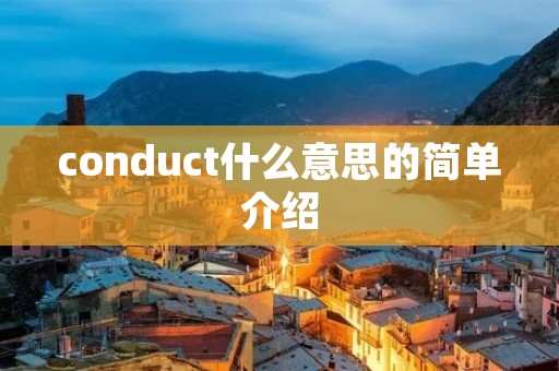 conduct什么意思的简单介绍 conduct什么意思的简单介绍