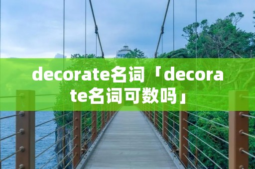 decorate名词「decorate名词可数吗」 decorate名词「decorate名词可数吗」