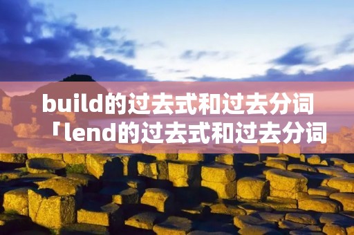 build的过去式和过去分词「lend的过去式和过去分词」
