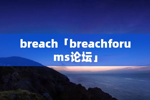 breach「breachforums论坛」