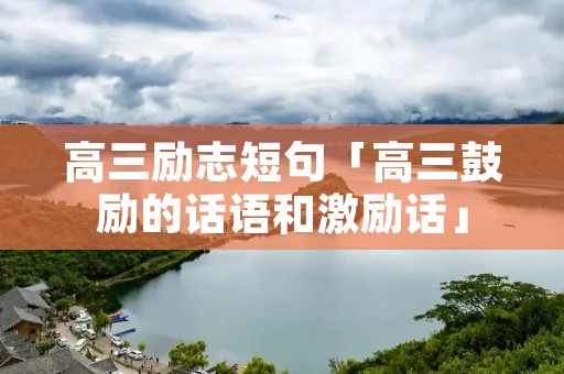 高三励志短句「高三鼓励的话语和激励话」