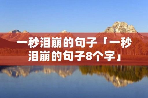 一秒泪崩的句子「一秒泪崩的句子8个字」
