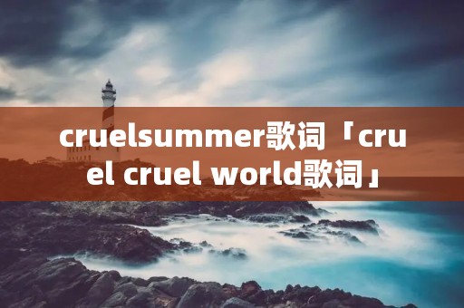 cruelsummer歌词「cruel cruel world歌词」