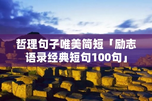 哲理句子唯美简短「励志语录经典短句100句」