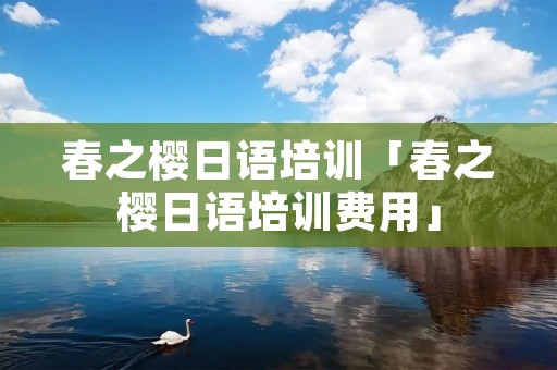 春之樱日语培训「春之樱日语培训费用」
