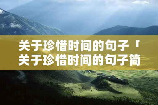 关于珍惜时间的句子「关于珍惜时间的句子简短」
