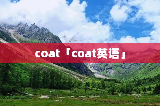 coat「coat英语」 coat「coat英语」