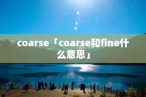 coarse「coarse和fine什么意思」