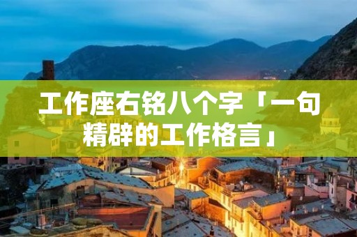 工作座右铭八个字「一句精辟的工作格言」