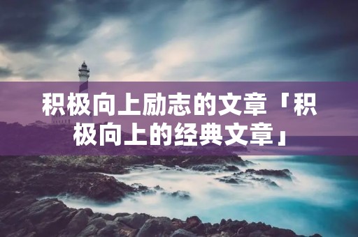 积极向上励志的文章「积极向上的经典文章」