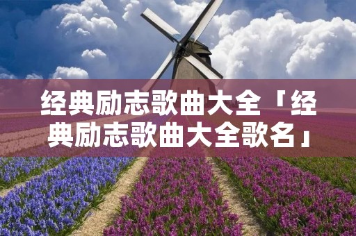 经典励志歌曲大全「经典励志歌曲大全歌名」