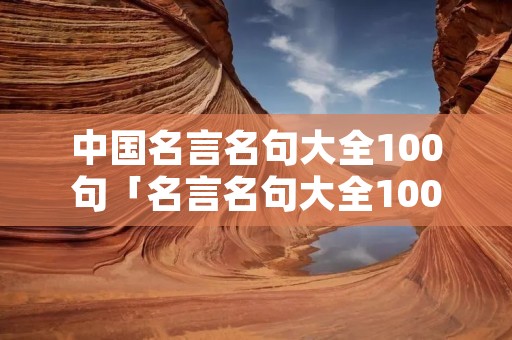 中国名言名句大全100句「名言名句大全100句短句」