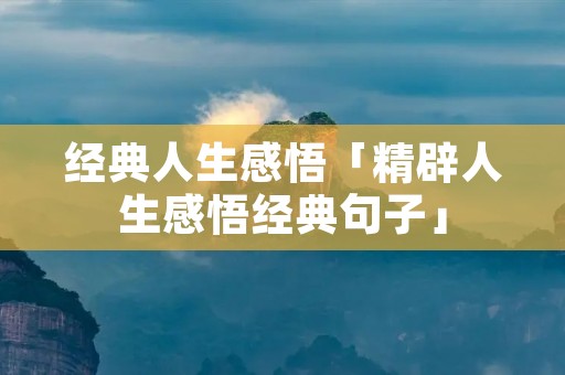 经典人生感悟「精辟人生感悟经典句子」