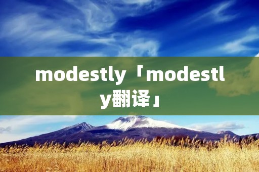modestly「modestly翻译」