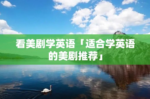 看美剧学英语「适合学英语的美剧推荐」