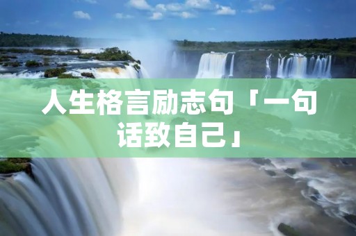 人生格言励志句「一句话致自己」