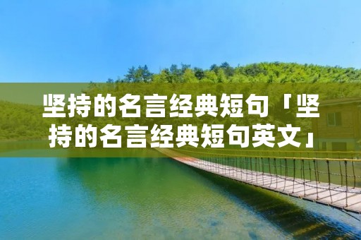 坚持的名言经典短句「坚持的名言经典短句英文」