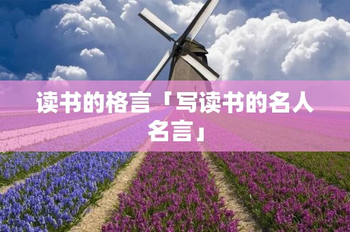 读书的格言「写读书的名人名言」