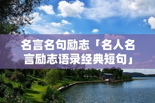 名言名句励志「名人名言励志语录经典短句」