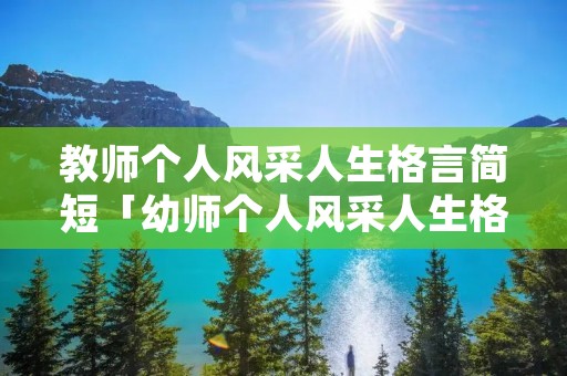 教师个人风采人生格言简短「幼师个人风采人生格言简短」